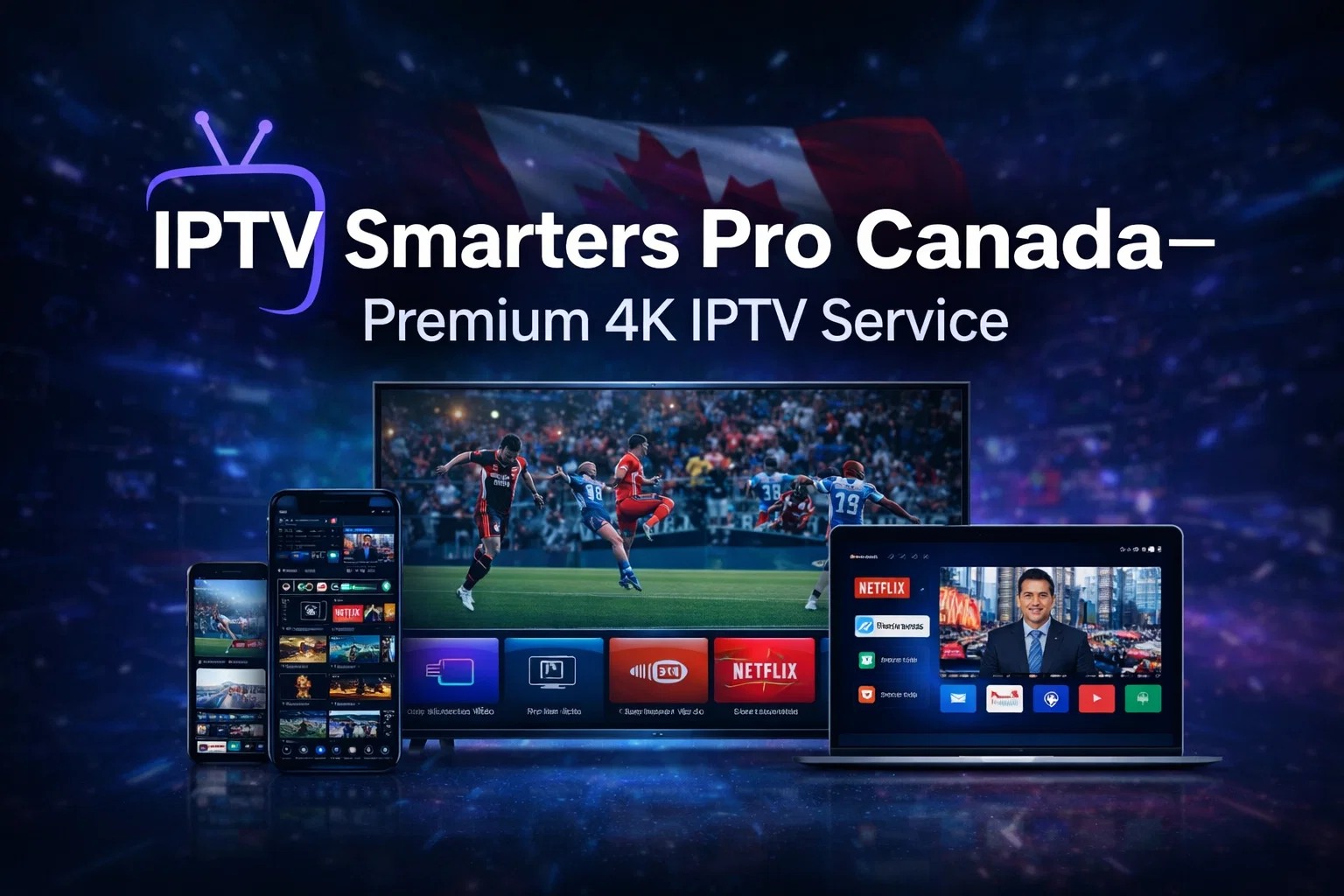 IPTV Smarters Pro Canada – Premium 4K IPTV Service